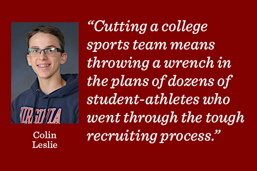 By cutting sports teams, colleges betray the commitments they made to their student-athletes and force them to choose between staying at their current school and continuing their athletic career writes reporter Colin Leslie.