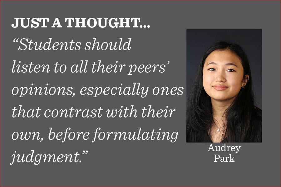 Students should listen to all their peers’ opinions, especially ones that contrast with their own, before formulating judgment, writes assistant editor Audrey Park.