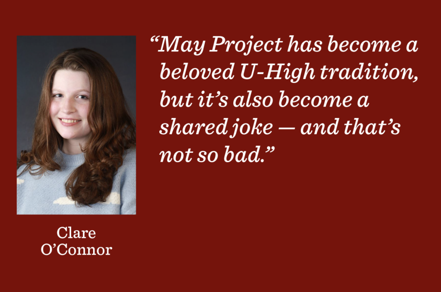Editor-in-Chief Clare OConnor argues that May Project should be viewed as an opportunity for students to take advantage of being a high schooler for their last days, whether that entails a project of rigor and academic value or not.