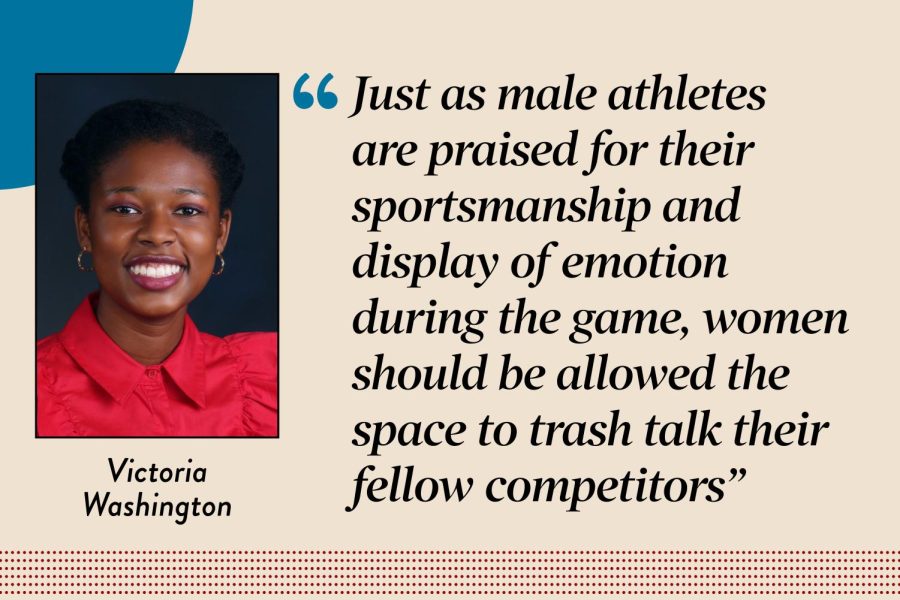Audience Engagement Manager Victoria Washington argues that just as male athletes are praised for their sportsmanship and display of emotion during the game, women, especially black women, should be allowed the space to trash talk their fellow competitors.