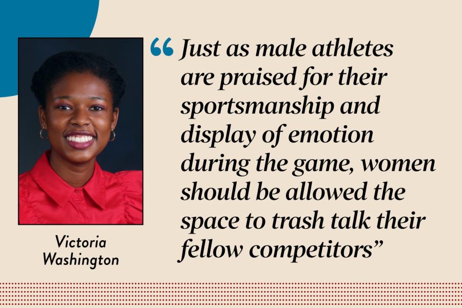 Audience+Engagement+Manager+Victoria+Washington+argues+that+just+as+male+athletes+are+praised+for+their+sportsmanship+and+display+of+emotion+during+the+game%2C+women%2C+especially+black+women%2C+should+be+allowed+the+space+to+trash+talk+their+fellow+competitors.