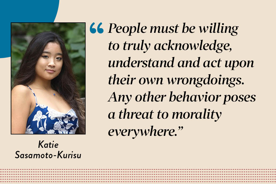 Editor-in-chief Katie Sasamoto-Kurisu argues that a cycle of ignorance and an inability to acknowledge wrongdoings threatens societys moral code.