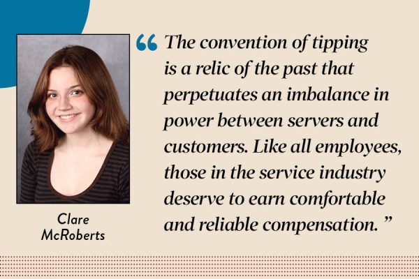 Features Editor Clare McRoberts argues that tipping removes professionalism from a job and reduces it to a quest to charm passersby who have little or no real knowledge of the profession.