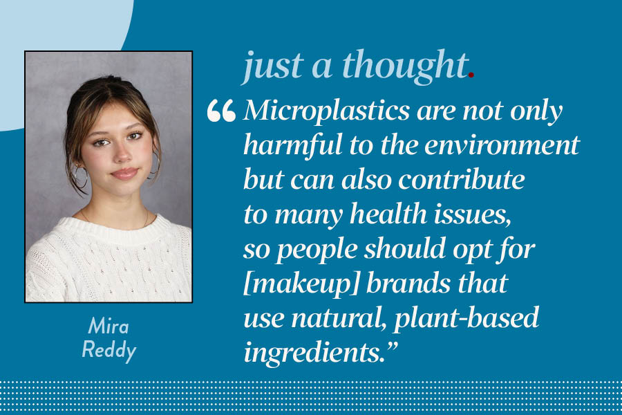 Reporter Mira Reddy argues that students should research their cosmetics brands and make sure to only use natural, FDA-approved brands to limit exposure to microplastics.