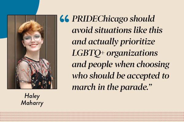 Reporter Haley Maharry argues that while PRIDEChicago shouldnt have excluded some schools representing LGBTQ+ students, the organization is taking the right steps to correct their mistakes