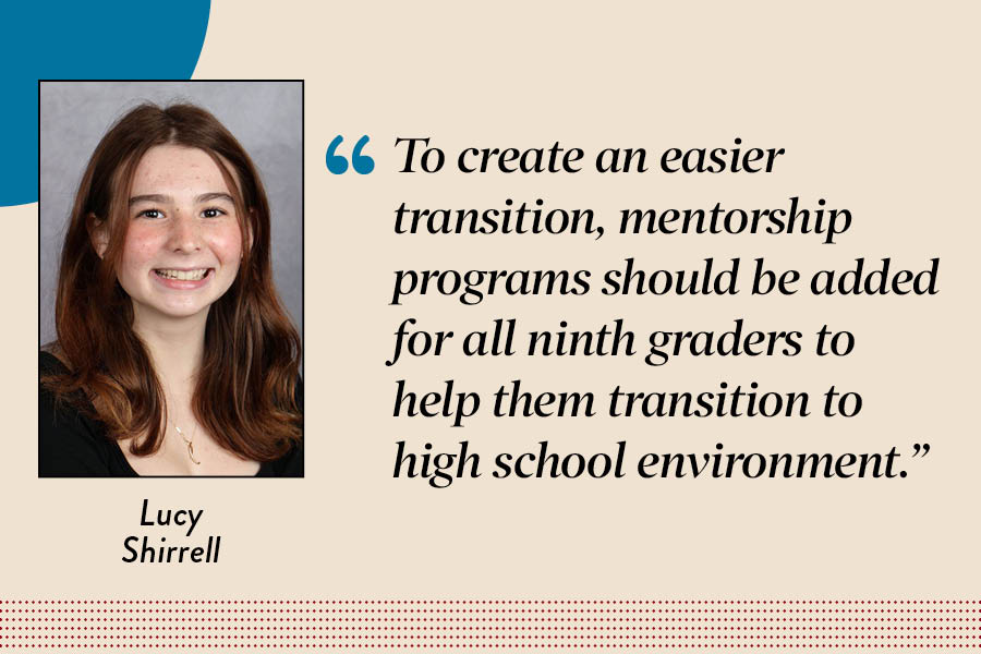 Reporter Lucy Shirrell argues that mentorship programs should be added for all ninth graders to help them in many aspects of their transition to high school.