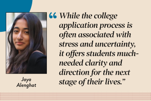 Editor-in-Chief Jaya Alenghat argues that the college process, while stressful offers alot of self insight for students.