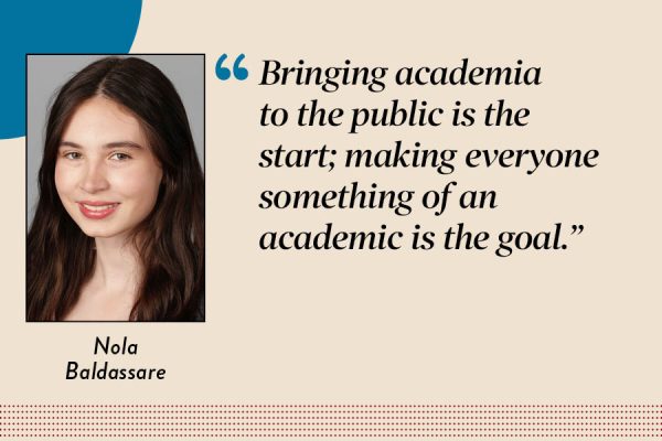 Assistant Editor Nola Baldassare argues that research and academic ideas should be better connected to the general public.
